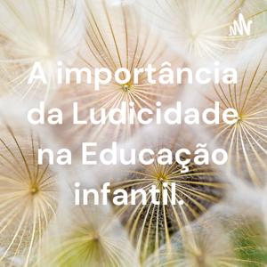 A importância da Ludicidade na Educação infantil.