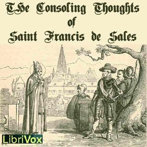 Consoling Thoughts of Saint Francis de Sales, The by Saint Francis de Sales (1567 - 1622) and  Jean-Joseph Huguet (1812 - ) by LibriVox