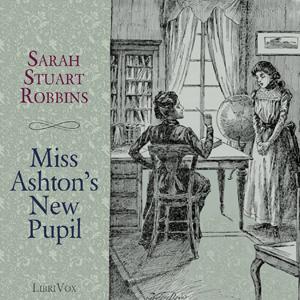 Miss Ashton's New Pupil by Sarah Stuart Robbins (1817 - 1910)