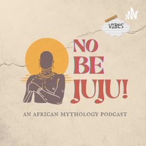 No Be Juju! An African Mythology Podcast