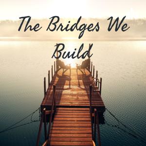 The Bridges We Build