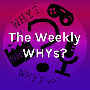 The Weekly WHYs?