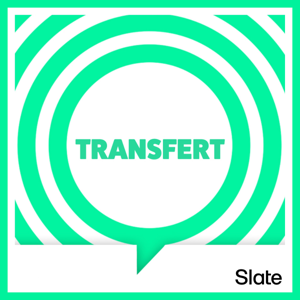 Transfert by Slate.fr Podcasts