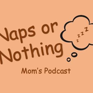 Naps or Nothing Moms Podcast