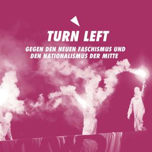 TURN LEFT - Gegen den neuen Faschismus und den Nationalismus der Mitte