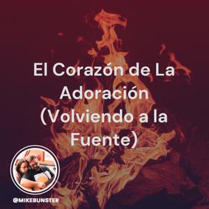 El Corazón de La Adoración 
(Volviendo a la Fuente)