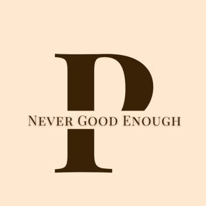 Never Good Enough Podcast