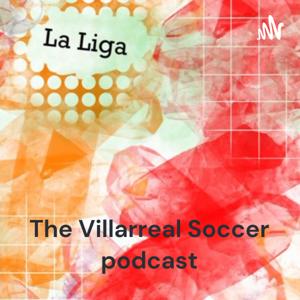 The Villarreal Soccer podcast: Villarreal and La Liga's latest, from a local!