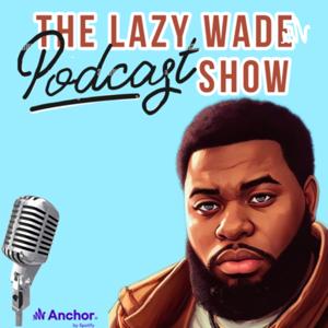 The Lazy Wade Podcast