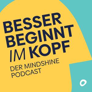 Besser beginnt im Kopf – Der Mindshine Podcast