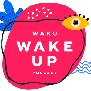 The WAKU WAKE UP podcast