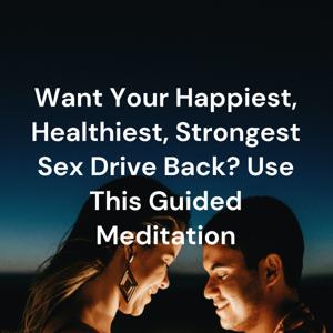 Want Your Happiest, Healthiest, Strongest Sex Drive Back? Use This Guided Meditation by Kaelyn McLaughlin