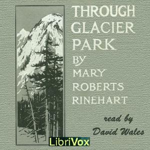 Through Glacier Park; Seeing America First With Howard Eaton (version 2) by Mary Roberts Rinehart (1876 - 1958)