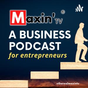 Maxin’ TV®️ - A Business Podcast for Entrepreneurs