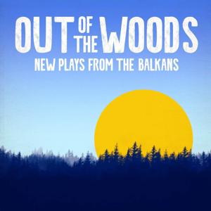 Out Of The Woods: New Plays from the Balkans