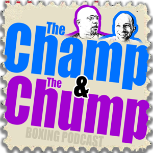 The Champ and The Chump - Boxing Podcast