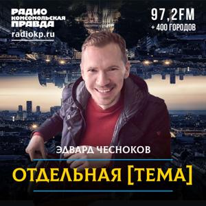 Отдельная тема с Эдвардом Чесноковым by Радио «Комсомольская правда»