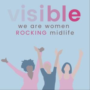 Visible, The Podcast for Women in Midlife