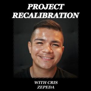 Project Recalibration With Cris Zepeda