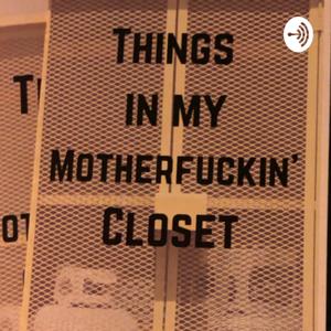 Things In My Motherfuckin’ Closet