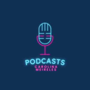 PODCASTS - Carolina Meireles