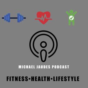 Michael Jaudes Podcast for Fitness, Health and Lifestyle