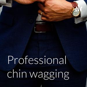 Professional chin wagging