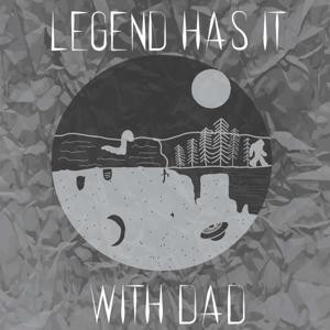 Legend Has It With Dad