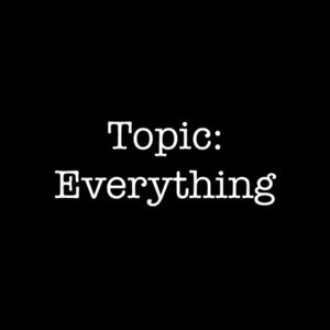 Topic: Everything