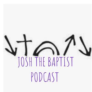 JOSH THE BAPTIST PODCAST