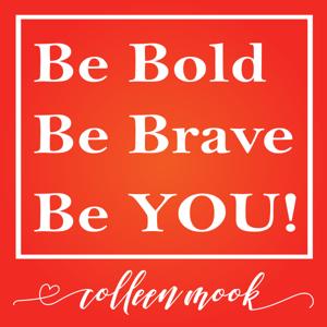 Be Bold, Be Brave, Be YOU!