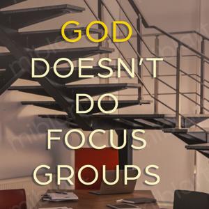 God Doesn't Do Focus Groups