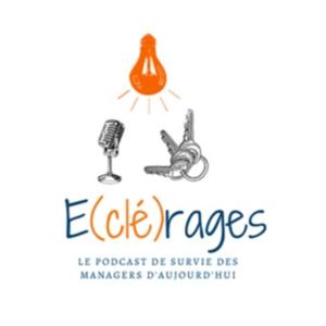 E(clé)rages, le podcast de survie des managers d'aujourd'hui !