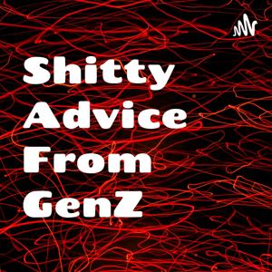 Shitty Advice From GenZ