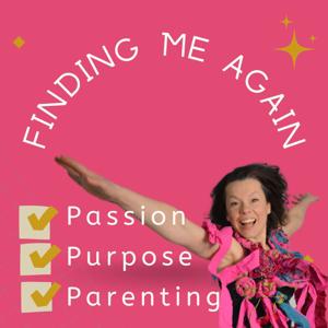 Finding Me Again - passion, purpose and parenting