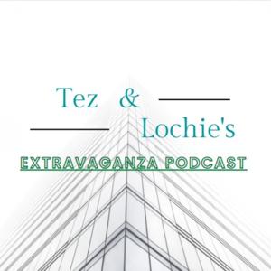 Tez and Lochie's Extravaganza Podcast