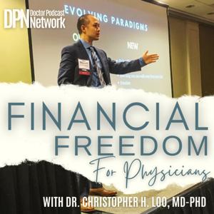 Financial Freedom for Physicians with Dr. Christopher H. Loo, MD-PhD