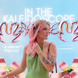 In the Kaleidoscope: A Mindset Podcast