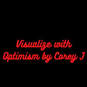 Visualize with Optimism by Corey J