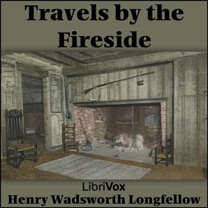 Travels by the Fireside by Henry Wadsworth Longfellow (1807 - 1882)