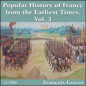 Popular History of France from the Earliest Times vol 3, A by François Pierre Guillaume Guizot (1787 - 1874)