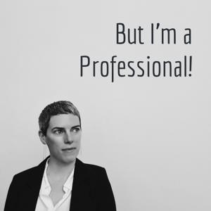 But I'm a Professional!