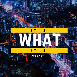 IT IS WHAT IT IS Podcast