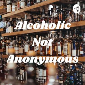 Alcoholic Not Anonymous