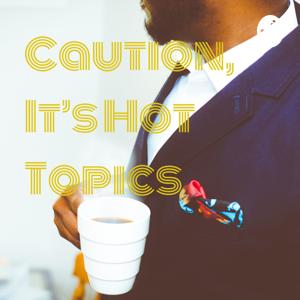 Caution, It’s Hot Topics