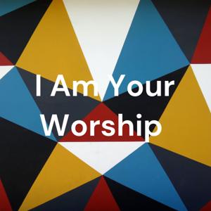 I Am Your Worship