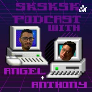 Sksksk Podcast with Angel and Anthony