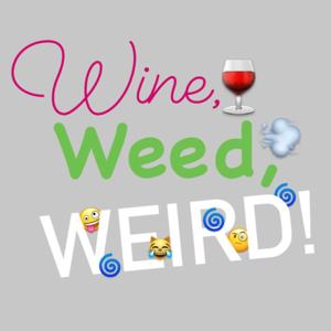 Wine, Weed, Weird!