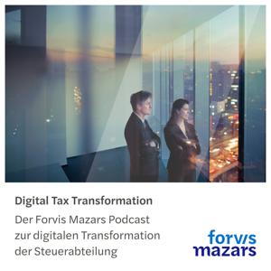 Digital Tax Transformation – Der Forvis Mazars Podcast zur digitalen Transformation der Steuerabteilung