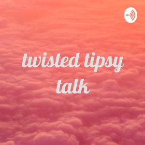Twisted Tipsy Talk